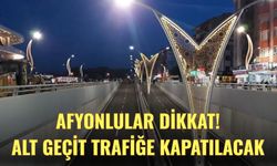 Afyonlular Dikkat! Alt Geçit Trafiğe Kapatılacak
