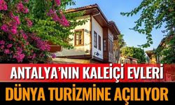 Antalya’nın Kaleiçi Evleri Dünya Turizmine Açılıyor