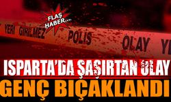 Isparta'da İlginç Olay Genç Bıçaklandı