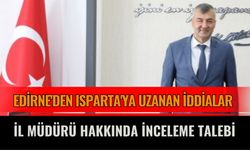 Edirne'den Isparta'ya Uzanan İddialar: İl Müdürü Hakkında İnceleme Talebi