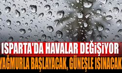 Isparta'da havalar değişiyor yağmurla başlayacak, güneşle ısınacak