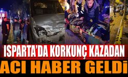 Isparta'da korkunç kazadan acı haber geldi