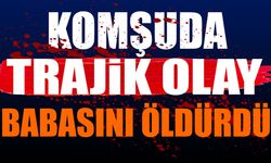 Komşuda trajik olay! Babasını öldürdü