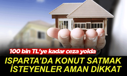 Isparta’da Konut Satmak İsteyenler Dikkat: Büyük Ceza Yiyebilirsiniz
