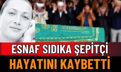 Esnaf Sıdıka Şepitçi kalp krizinden hayatını kaybetti