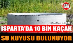 Isparta’da 10 bin kaçak su kuyusu bulunuyor