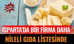 “Isparta’da Bir Firma Daha Hileli Gıda Listesinde: Tereyağında Düşük Yağ Oranı Tespit Edildi”