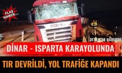 Dinar - Isparta Karayolunda Tır Devrildi, Yol Trafiğe Kapandı