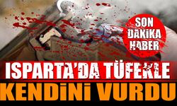 Isparta'da tüfekle kendini vurdu