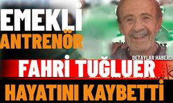 Emekli antrenör Fahri Tuğluer hayatını kaybetti