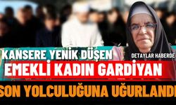 Kansere Yenik Düşen Emekli Kadın Gardiyan son yolculuğuna Uğurlandı