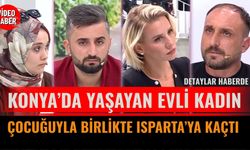 Konya’da yaşayan evli kadın çocuğuyla birlikte Isparta’ya kaçtı