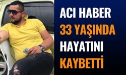 Acı haber 33 yaşında hayatını kaybetti