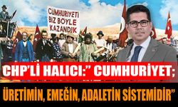 CHP’li Halıcı:” Cumhuriyet; üretimin, emeğin, adaletin sistemidir”