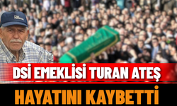 DSİ emeklisi Turan Ateş hayatını kaybetti