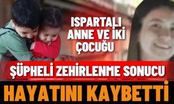Ispartalı anne ve iki çocuğu şüpheli zehirlenme sonucu hayatını kaybetti