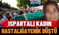 Ispartalı kadın hastalığa yenik düştü
