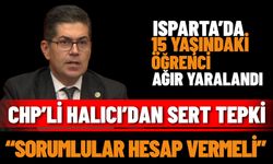 Isparta’da 15 yaşındaki öğrenci ağır yaralandı: CHP’li Halıcı’dan sert tepki