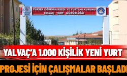 Yalvaç’a 1.000 Kişilik Yeni Yurt Projesi İçin Çalışmalar Başladı
