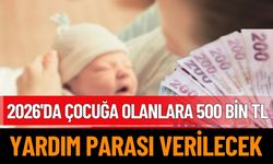 2026'da Çocuğu Olanlara Yarım Milyon Yardım Parası