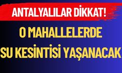 Antalyalılar Dikkat! Sular Kesilecek