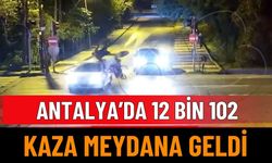 Antalya'da 12 Bin 102 Kaza Meydana Geldi