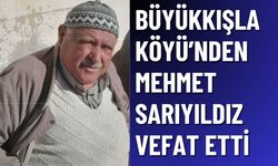 Büyükkışla Köyün'den Mehmet Sarıyıldız Vefat Etti