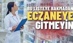 Bu listeye bakmadan eczaneye gitmeyin!