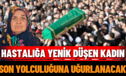 Hastalığa Yenik Düşen Kadın Son Yolculuğuna Uğurlanacak