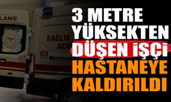 3 metre yüksekten düşen işçi hastaneye kaldırıldı