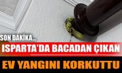 Isparta’da Bacadan Çıkan Ev Yangını Korkuttu