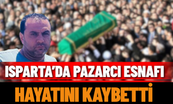 Isparta’da Pazarcı Esnafı Hayatını Kaybetti