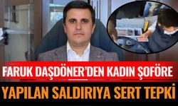 Faruk Daşdöner’den Kadın Şoföre Yapılan Saldırıya Sert Tepki