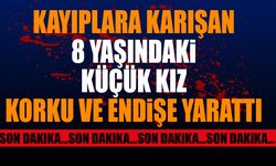 Kayıplara karışan 8 yaşındaki genç kız korku ve endişe yarattı