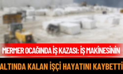 Mermer ocağında iş kazası: İş makinesinin altında kalan işçi hayatını kaybetti