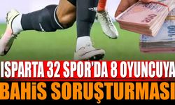 Isparta 32 Spor’da 8 Futbolcu Bahis Soruşturmasında PFDK’ya Sevk Edildi