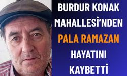 Burdur Konak Mahallesi’nde ‘Pala Ramazan’ Vefat Etti