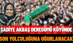 Şadiye Akbaş Deregümü Köyünde Son Yolculuğuna Uğurlanacak