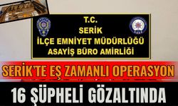 Serik’te Eş Zamanlı Operasyon 16 Şüpheli Gözaltında