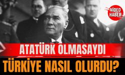 Atatürk Olmasaydı Türkiye Nasıl Olurdu?