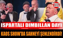 Ispartalı Dımbıllan Dayı Kaos Show’da sahneyi şenlendirdi!