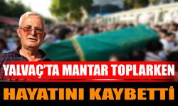 Yalvaç’ta mantar toplarken hayatını kaybetti