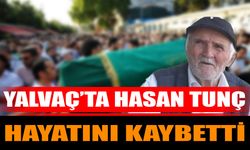 Yalvaç’ta Hasan Tunç Hayatını Kaybetti