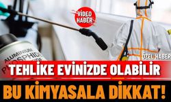 Tehlike evinizde olabilir bu kimyasala dikkat!