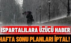 Ispartalılara üzücü haber: Hafta sonu planları iptal!