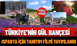 Türkiye’nin Gül Bahçesi: Isparta için tanıtım filmi yayımlandı