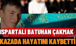 Ispartalı Batuhan Çakmak kazada hayatını kaybetti
