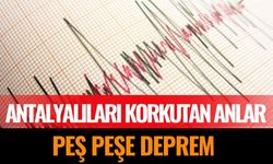 Antalya'da Korkutan Anlar: Peş Peşe Deprem