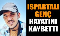Ispartalı genç hayatını kaybetti