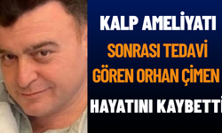 Kalp Ameliyatı Sonrası Tedavi Gören Orhan Çimen Hayatını Kaybetti